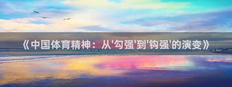 98体育免费直播：《中国体育精神：从\'勾强\'到\'钩强\'的演变》